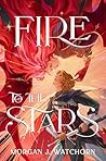 Fire to the Stars by Morgan J. Watchorn
