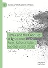 Hayek and the Conquest of Ignorance: Rules, Rational Action, Rational Social Order (Palgrave Studies in Classical Liberalism)