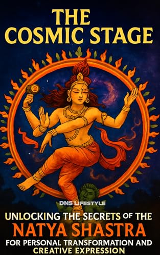 The Cosmic Stage : Unlocking the Secrets of the Natya Shastra for Personal Transformation and Creative Expression (Kindle Edition)