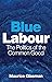 Blue Labour: The Politics of the Common Good
