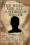 Ted Bundy: The All-American Killer: The True Crime Story of Charm, Deception, and the Psychology of a Serial Killer Who Fooled America (Unsolved ... Killers: Real-Life True Crime Mystery Cases)