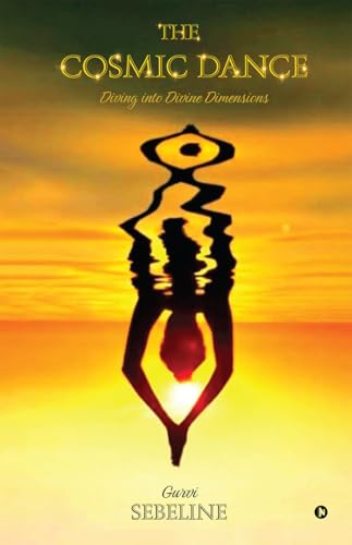 THE COSMIC DANCE: Diving into Divine Dimensions (Kindle Edition)