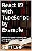 React 19 with TypeScript by Example: A Hands-On Guide to Building and Testing Apps with Vite, Vitest & React Testing Library