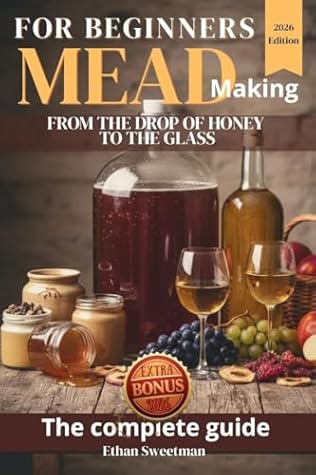 Mead For Beginners: The Complete Guide - From The Drop Of Honey To The Glass