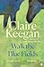 Walk the Blue Fields by Claire Keegan Walk the Blue Fields by Claire Keegan