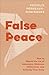 False Peace: How to Reject the Lie of Sameness, Embrace Difference, and Embody True Unity