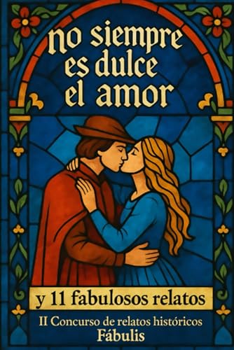 Portada de NO SIEMPRE ES DULCE EL AMOR: y 11 fabulosos relatos. II Concurso de relatos históricos Fábulis, de Isabel Egea Mompeán