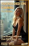 Cuckolded on Camera - Full Bundle: From Husband to Cuckold, From Wife to Star (The OnlyFans Cuckold Tapes)