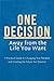 One Decision Away from the Life You Want: A Practical Guide to Changing Your Mindset and Creating the Future You Deserve