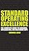 Standard Operating Excellence: The Complete Guide to Building, Implementing, and Mastering SOPs