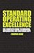 Standard Operating Excellence: The Complete Guide to Building, Implementing, and Mastering SOPs