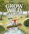 Grow Wild, My Child by Ainsley Arment