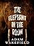 The Elephant In The Room by Adam Wakefield