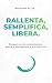 Rallenta, Semplifica, Liber...