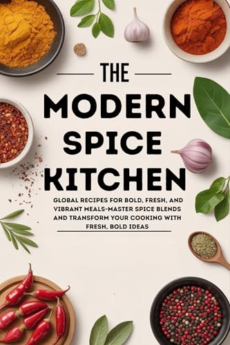The Modern Spice Kitchen: Global Recipes for Bold, Fresh, and Vibrant Meals-Master Spice Blends and Transform Your Cooking with Fresh, Bold Ideas (Kindle Edition)