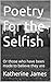 Poetry for the Selfish: Or ...