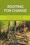 Rooting for Change: Stories of Radical Education and Transformative Change Rooting for Change: Stories of Radical Education and Transformative Change