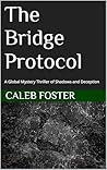 The Bridge Protocol: A Global Mystery Thriller of Shadows and Deception