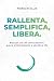 Rallenta, Semplifica, Liber...