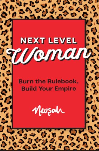 NEXT LEVEL WOMAN: Burn the Rulebook, Build Your Empire (Kindle Edition)