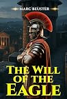 The Will of the Eagle: Ancient Rome Adventure – Epic Battles, Intrigue, and Heroism in the Roman Empire (The Eagle Saga — Sons of Rome Book 5)