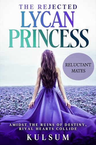 The Rejected Lycan Princess: A Fated Mates Secret Baby Wolf Shifter Romance (Reluctant Mates)