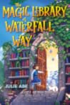 The Magic Library of Waterfall Way by Julie Abe
