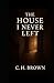 The House I Never Left by C.H. Brown