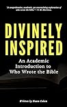 Divinely Inspired: An Academic Introduction to Who Wrote the Bible Divinely Inspired: An Academic Introduction to Who Wrote the Bible