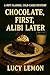 Chocolate First, Alibi Late...
