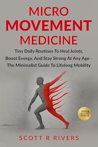 Micro-Movement Medicine: Tiny Daily Routines to Heal Joints, Boost Energy, and Stay Strong at Any Age - The Minimalist Guide to Lifelong Mobility (Micro Medicine Book Series)