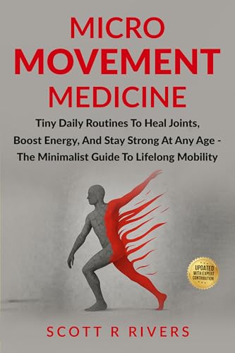 Micro-Movement Medicine: Tiny Daily Routines to Heal Joints, Boost Energy, and Stay Strong at Any Age - The Minimalist Guide to Lifelong Mobility (Kindle Edition)