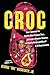 Croc: How I Invented the World’s Most Popular Shoe, became a Massive Success, and Nearly Destroyed Myself---in 15 Easy Lessons