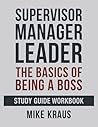 Supervisor, Manager, Leader: The Basics of Being a Boss: Study Guide Workbook