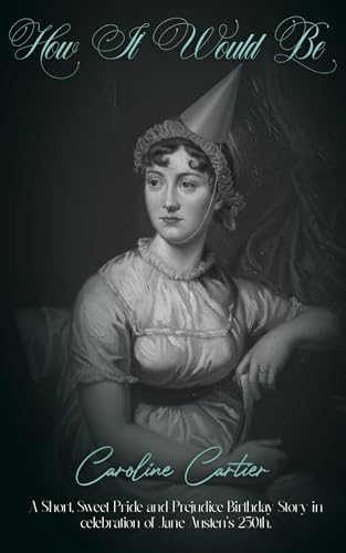 How It Would Be: A Short, Sweet Pride and Prejudice Birthday Story in Celebration of Jane Austen's 250th (Kindle Edition)