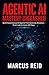 Agentic AI Mastery Unleashed: Build Autonomous AI Agents That Generate Revenue—From Lab to Live in 90 Days