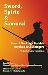 Sword, Spirit & Samurai: Book of Five Rings, Bushidō, Hagakure & Chūshingura - Modern Reflective Translations