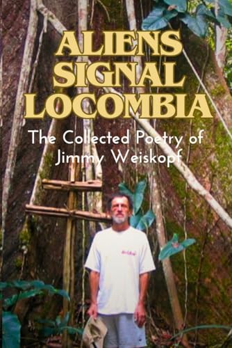 Aliens Signal Locombia: The Collected Poetry of Jimmy Weiskopf (Paperback)