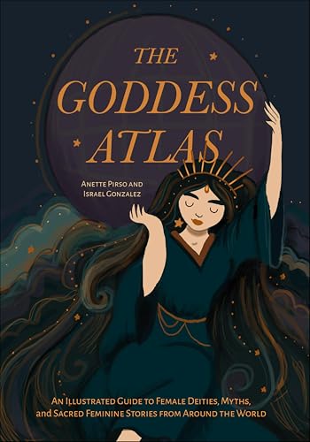 The Goddess Atlas: An Illustrated Guide to Female Deities, Myths, and Sacred Feminine Stories from Around the World (Kindle Edition)