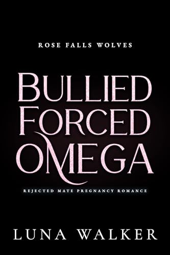 Bullied Forced Omega: Rejected Mate Pregnancy Romance (Rose Falls Wolves Book 1)