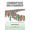 Leadership fondé sur l’attachement: La nouvelle science de l'attachement pour le leadership en période de disruption
