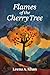 Flames of the Cherry Tree by Leena A. Khan