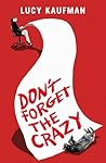 Don't Forget the Crazy by Lucy Kaufman