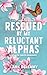 Rescued By My Reluctant Alphas by Lark Bellamy