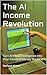 The AI Income Revolution: T...