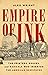 Empire of Ink: The Printers, Rogues, and Radicals Who Invented the American Newspaper