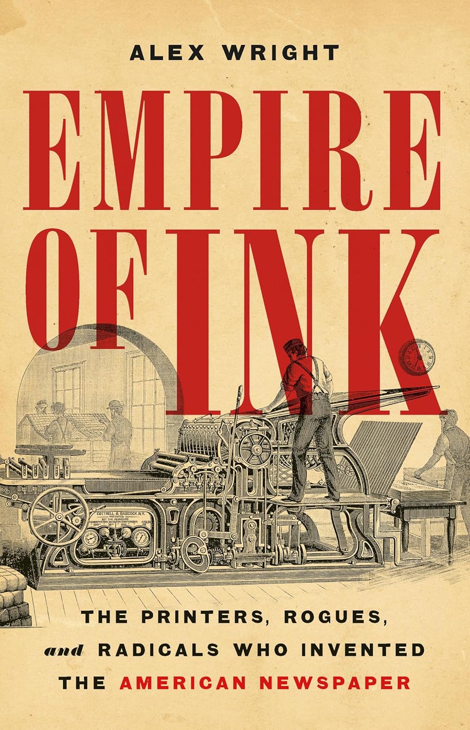 Empire of Ink: The Printers, Rogues, and Radicals Who Invented the American Newspaper (Hardcover)