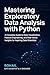Mastering Exploratory Data Analysis with Python: A Complete Guide to Data Visualization, Feature Engineering, and Real-World Insights for Aspiring Data ... Series – Learn. Build. Master. Book 6)
