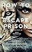 How to Escape Prison: 12 Si...