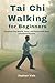 Tai Chi Walking for Beginners:: Transform Your Health, Focus, and Posture with Slow, Intentional Practice